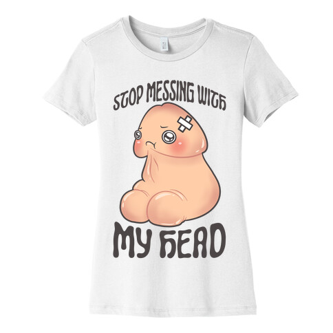 Stop Messing With My Head Womens T-Shirt