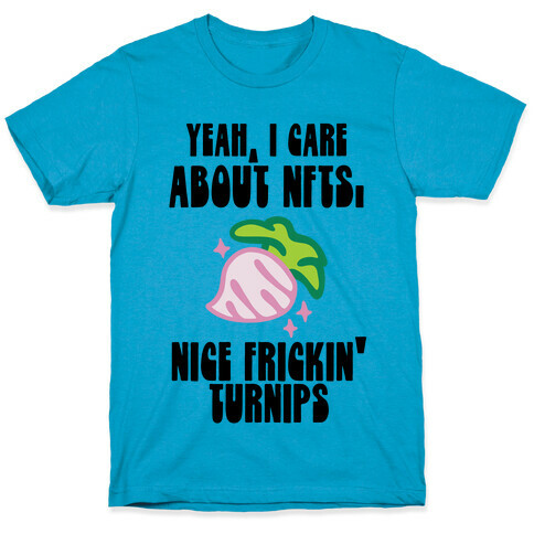 Yeah I Care About NFTs (Nice Frickin' Turnips) T-Shirt