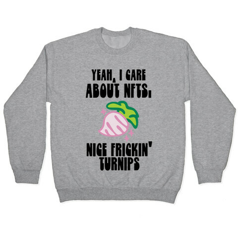 Yeah I Care About NFTs (Nice Frickin' Turnips) Pullover