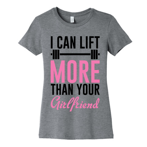 I Can Lift More Than Your Girlfriend Womens T-Shirt