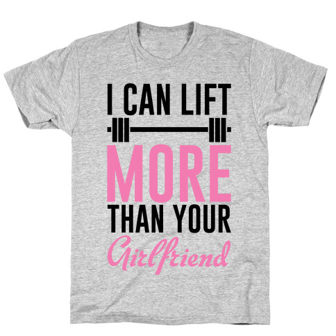 I Can Lift More Than Your Girlfriend T-Shirt