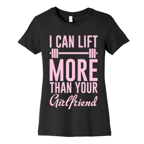 I Can Lift More Than Your Girlfriend Womens T-Shirt