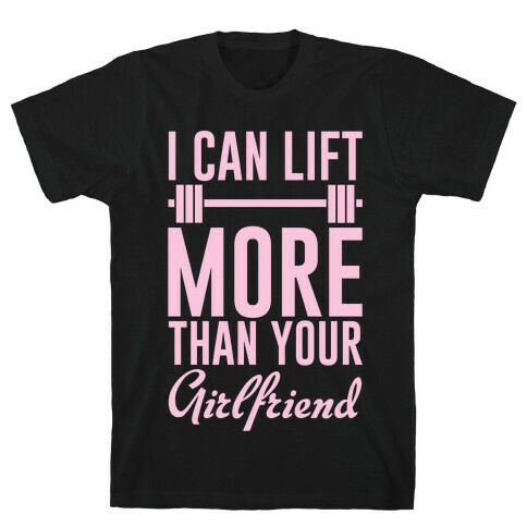 I Can Lift More Than Your Girlfriend T-Shirt