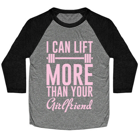 I Can Lift More Than Your Girlfriend Baseball Tee