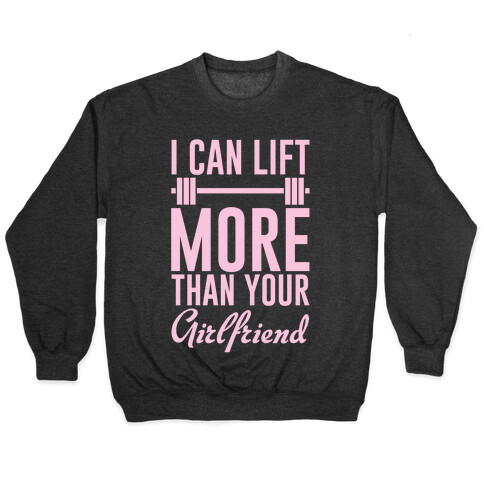 I Can Lift More Than Your Girlfriend Pullover