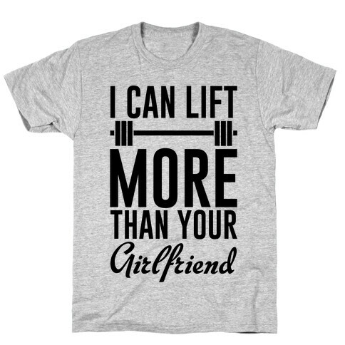 I Can Lift More Than Your Girlfriend T-Shirt