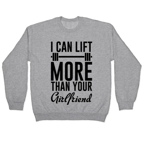 I Can Lift More Than Your Girlfriend Pullover