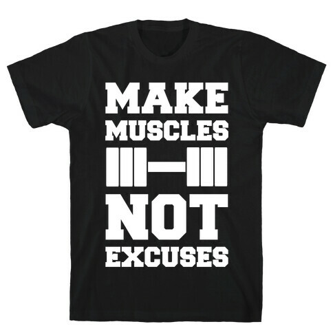 Make Muscles Not Excuses T-Shirt