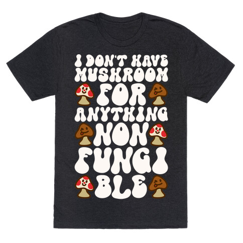 I Don't Have Mushroom For Anything Non-fungible  T-Shirt