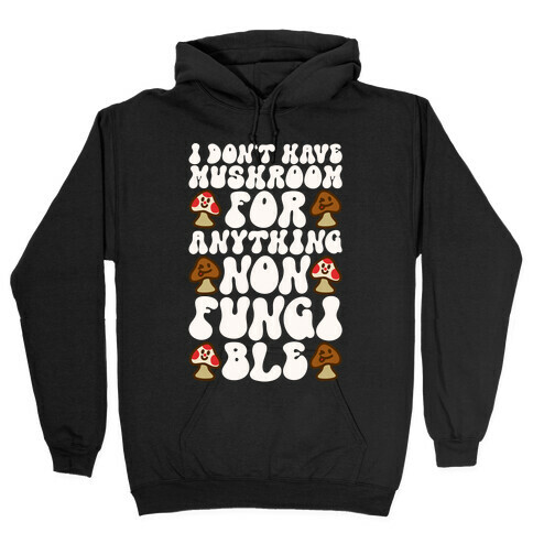 I Don't Have Mushroom For Anything Non-fungible  Hooded Sweatshirt