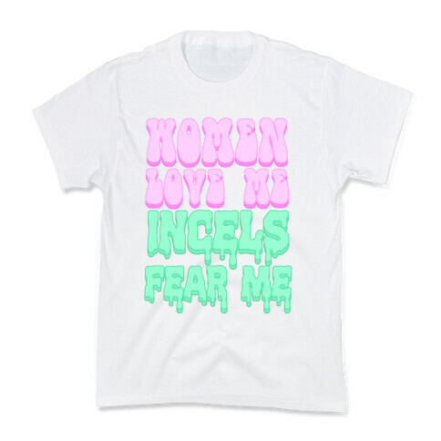 Women Love Me Incels Fear Me Kids T-Shirt
