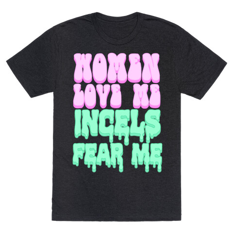 Women Love Me Incels Fear Me T-Shirt