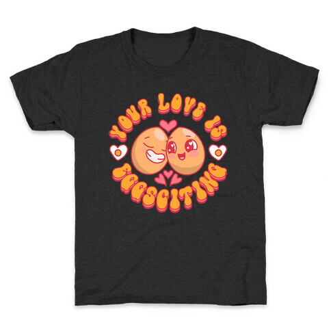 Your Love Is Eggsciting Kids T-Shirt