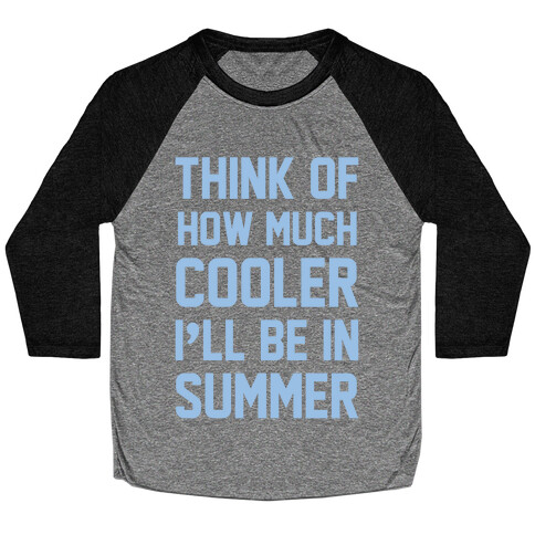 Think Of How Much Cooler I'll Be In Summer Baseball Tee