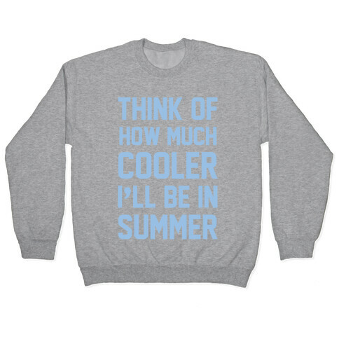 Think Of How Much Cooler I'll Be In Summer Pullover