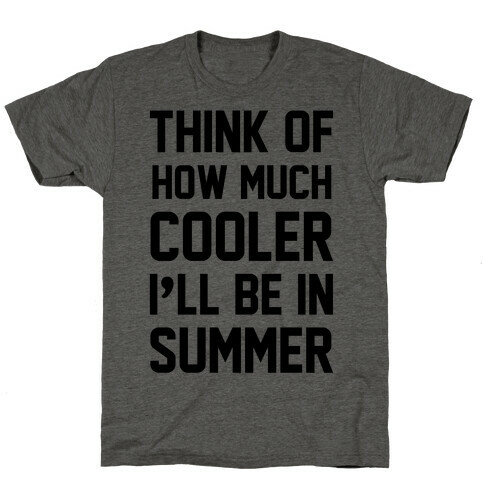 Think Of How Much Cooler I'll Be In Summer T-Shirt