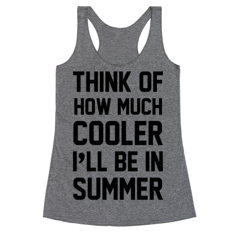Think Of How Much Cooler I'll Be In Summer Racerback Tank Top