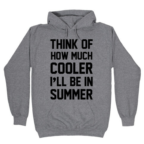 Think Of How Much Cooler I'll Be In Summer Hooded Sweatshirt
