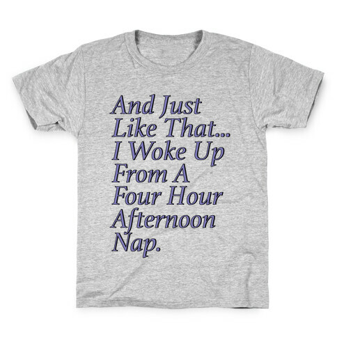 And Just Like That I Woke Up From A Four Hour Afternoon Nap Parody Kids T-Shirt