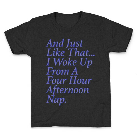 And Just Like That I Woke Up From A Four Hour Afternoon Nap Parody Kids T-Shirt