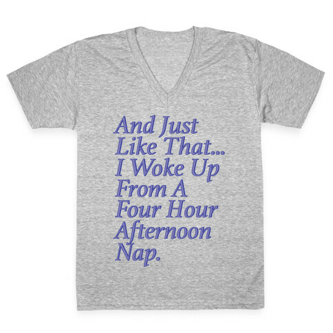 And Just Like That I Woke Up From A Four Hour Afternoon Nap Parody V-Neck Tee Shirt