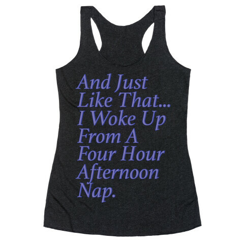 And Just Like That I Woke Up From A Four Hour Afternoon Nap Parody Racerback Tank Top