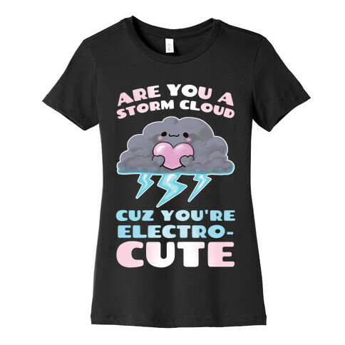 Are You A Storm Cloud Cuz You're ElectroCUTE Womens T-Shirt