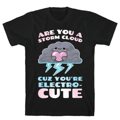 Are You A Storm Cloud Cuz You're ElectroCUTE T-Shirt