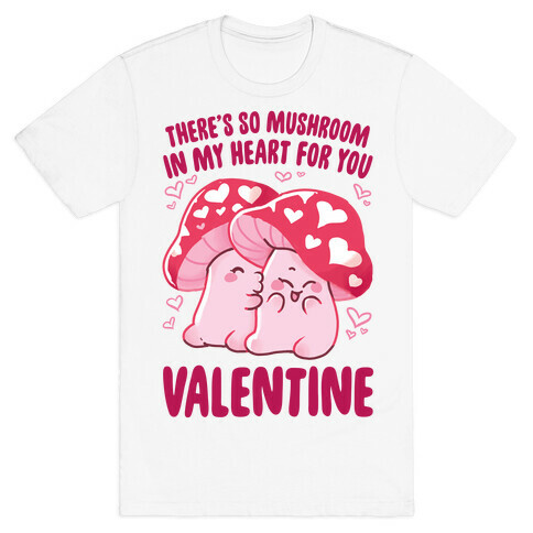 There's So Mushroom in my Heart for You T-Shirt