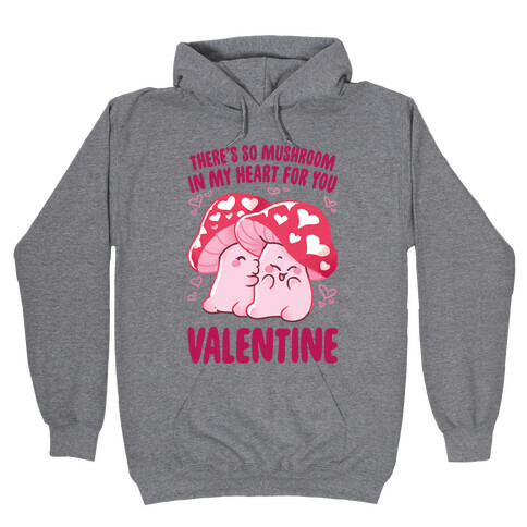 There's So Mushroom in my Heart for You Hooded Sweatshirt