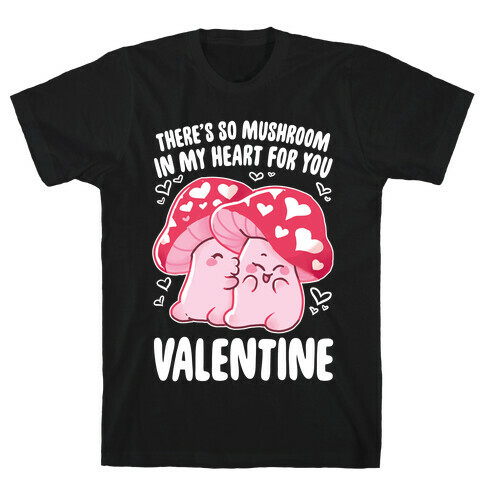 There's So Mushroom in my Heart T-Shirt