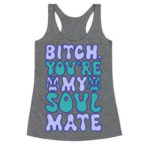 Bitch You're My Soulmate Parody Racerback Tank Top