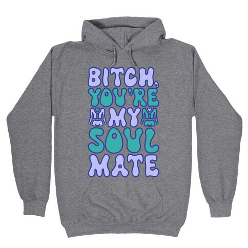 Bitch You're My Soulmate Parody Hooded Sweatshirt