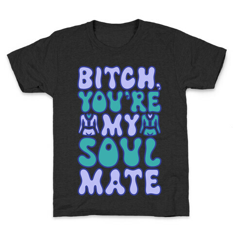 Bitch You're My Soulmate Parody Kids T-Shirt