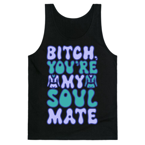 Bitch You're My Soulmate Parody Tank Top