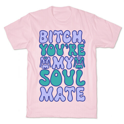 Bitch You're My Soulmate Parody T-Shirt