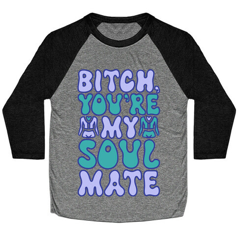 Bitch You're My Soulmate Parody Baseball Tee