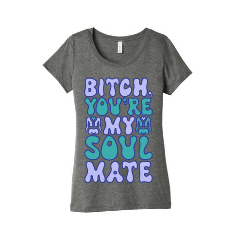 Bitch You're My Soulmate Parody Womens T-Shirt