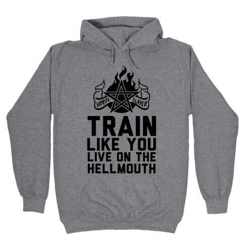 Train Like You Live On The Hellmouth Hooded Sweatshirt