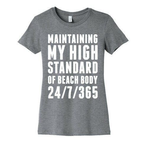 Maintaining My High Standard Of Beach Body 24/7/365 Womens T-Shirt