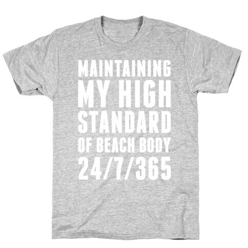 Maintaining My High Standard Of Beach Body 24/7/365 T-Shirt