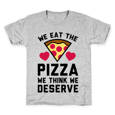 We Eat The Pizza We Think We Deserve Kids T-Shirt