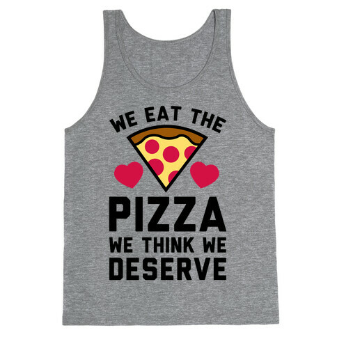 We Eat The Pizza We Think We Deserve Tank Top