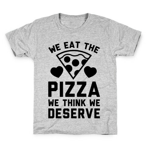 We Eat The Pizza We Think We Deserve Kids T-Shirt