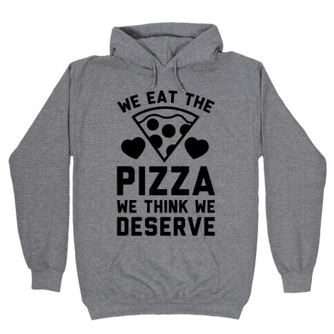 We Eat The Pizza We Think We Deserve Hooded Sweatshirt