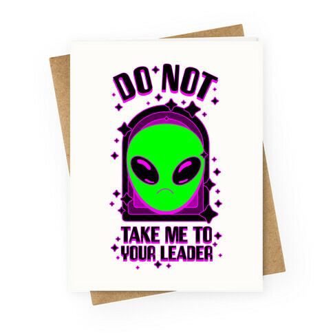 DO NOT Take Me To Your Leader Greeting Card