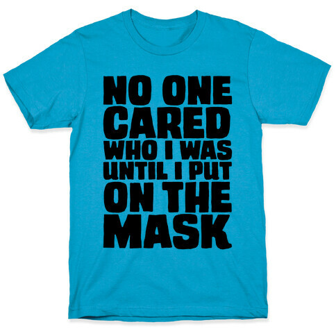 No One Cared Who I Was Until I Put On The Mask Parody T-Shirt