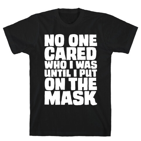 No One Cared Who I Was Until I Put On The Mask Parody T-Shirt