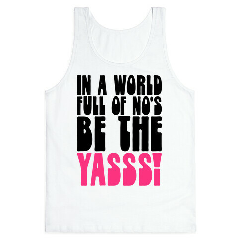 In A World Full of No's Be The Yasss Tank Top