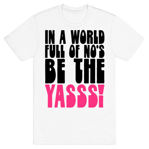 In A World Full of No's Be The Yasss T-Shirt